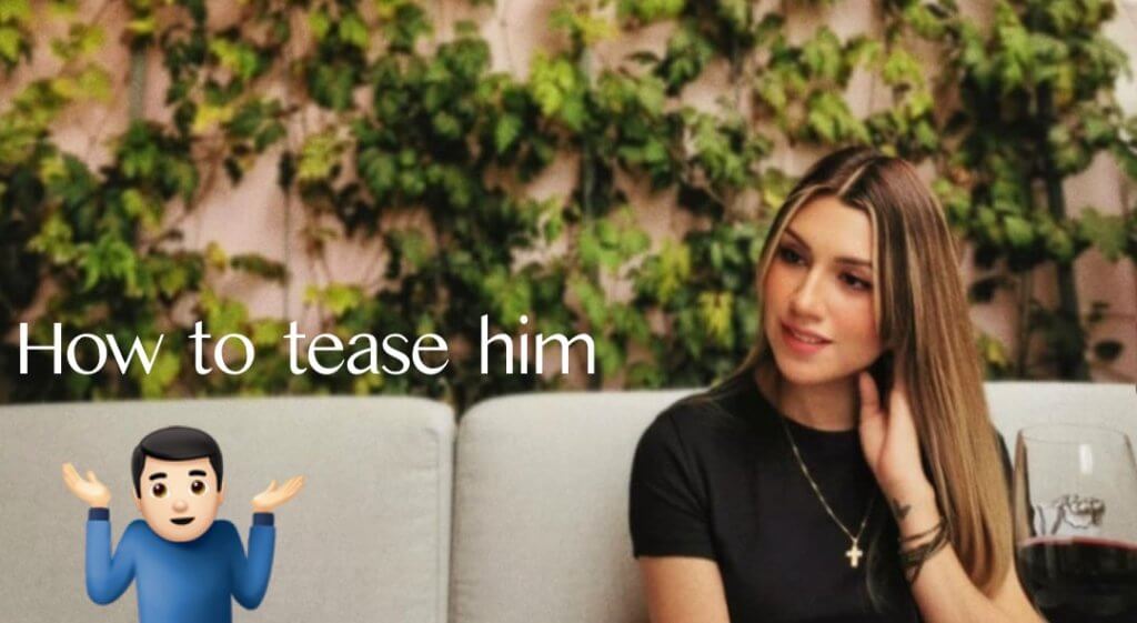 Teasing him.